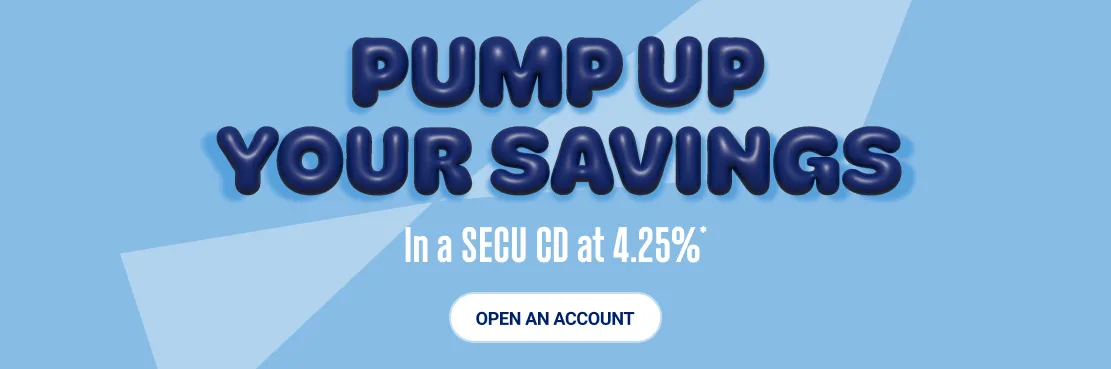 Pump up your savings in a SECU CD at 4.25%*. Open an account.